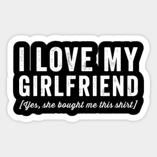 I love my girlfriend yes she bought me this shirt Sticker